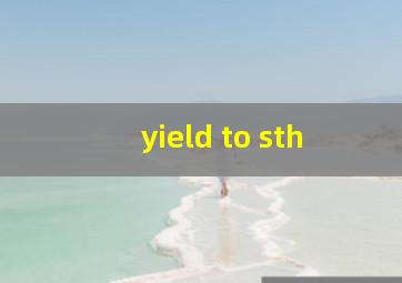 yield to sth